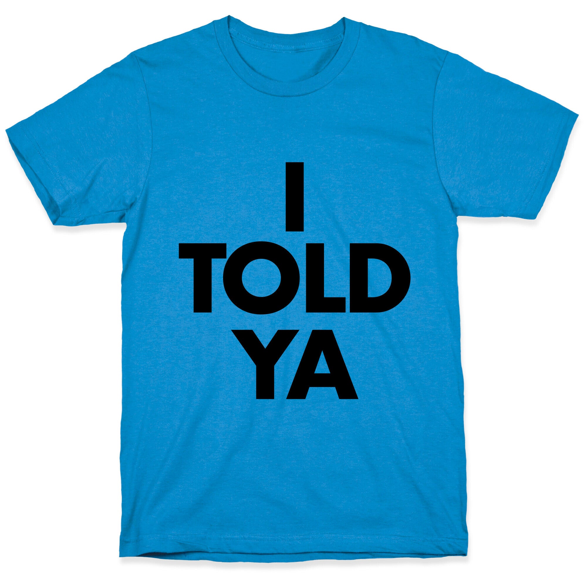 I TOLD YA  T-Shirt