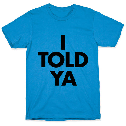 I TOLD YA  T-Shirt