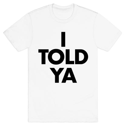 I TOLD YA  T-Shirt