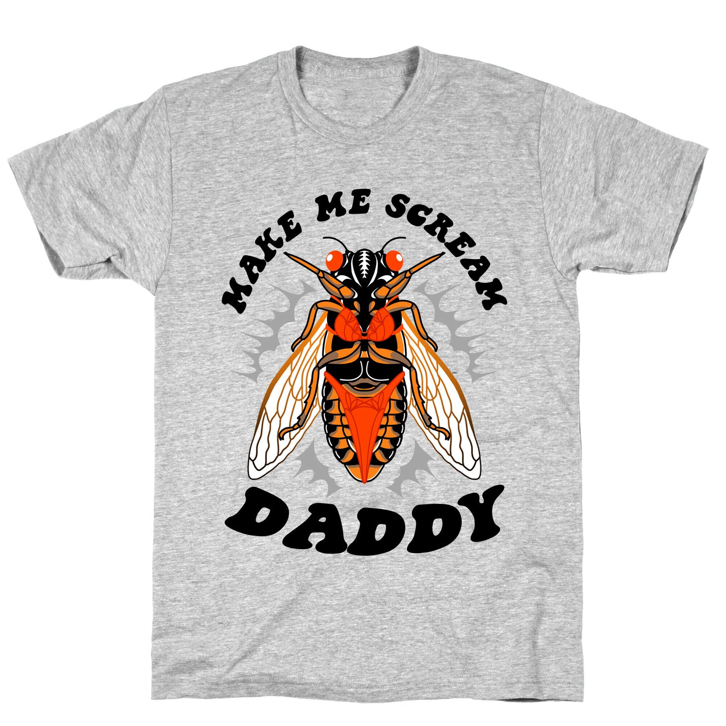 Make Me Scream Daddy Cicada  T-Shirt
