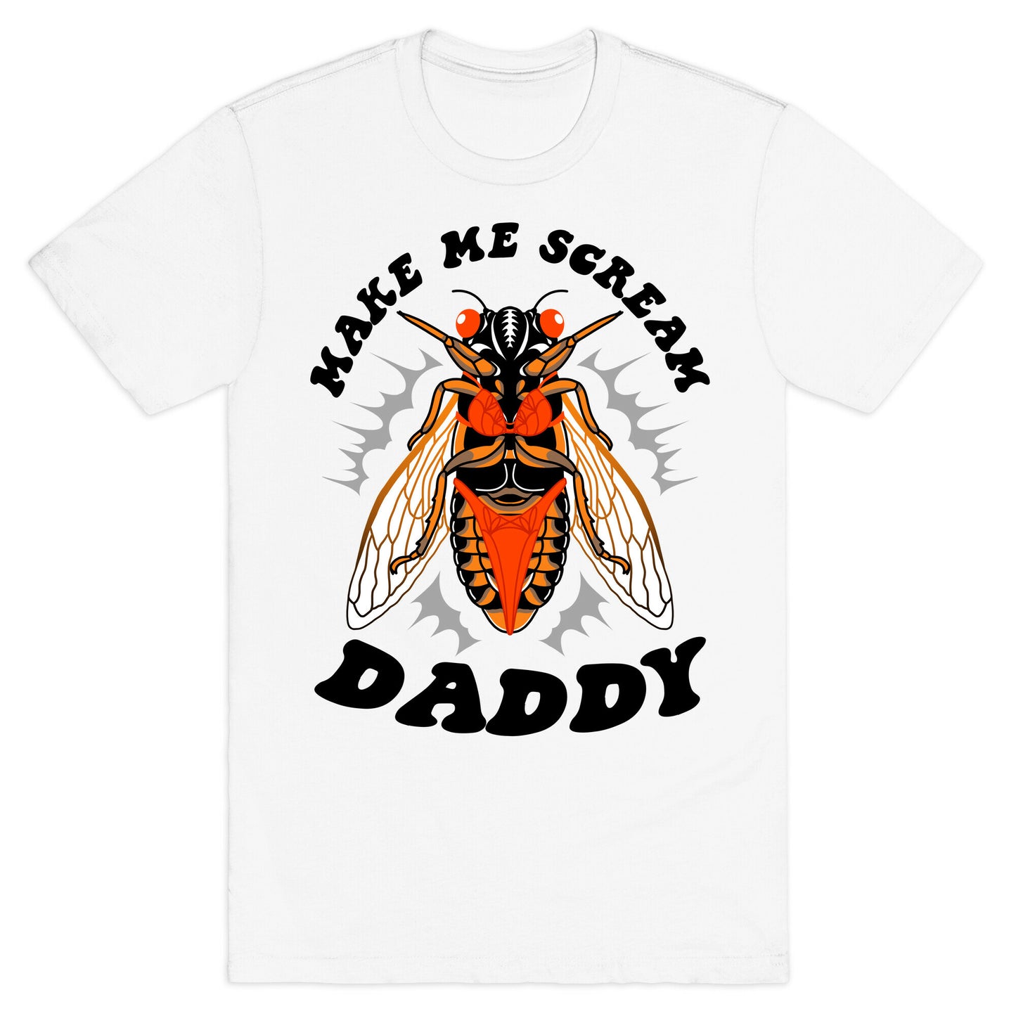 Make Me Scream Daddy Cicada  T-Shirt