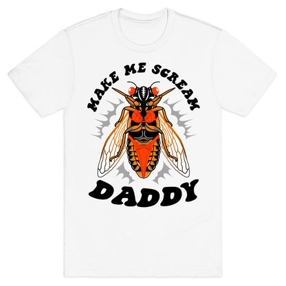 Make Me Scream Daddy Cicada  T-Shirt