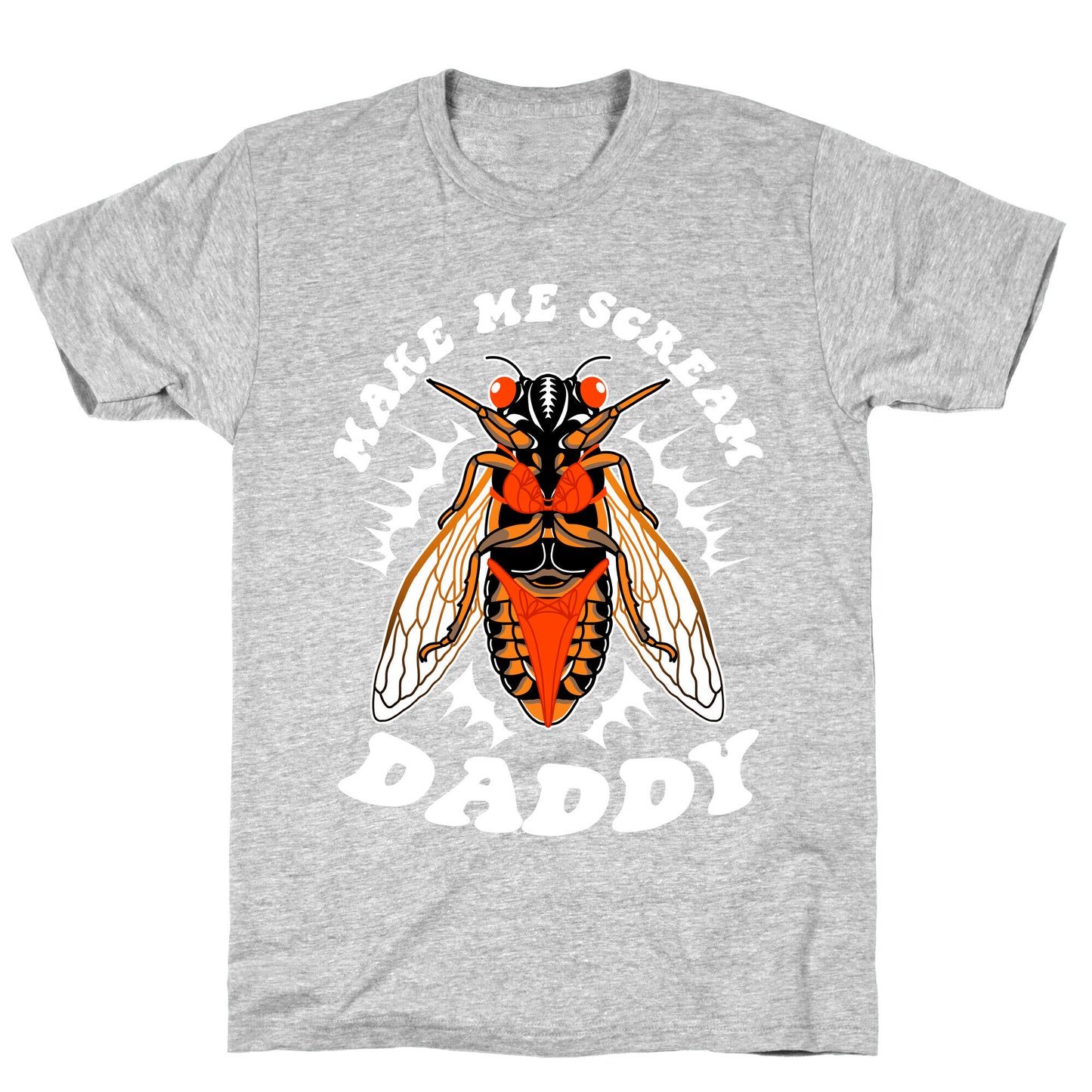 Make Me Scream Daddy Cicada  T-Shirt