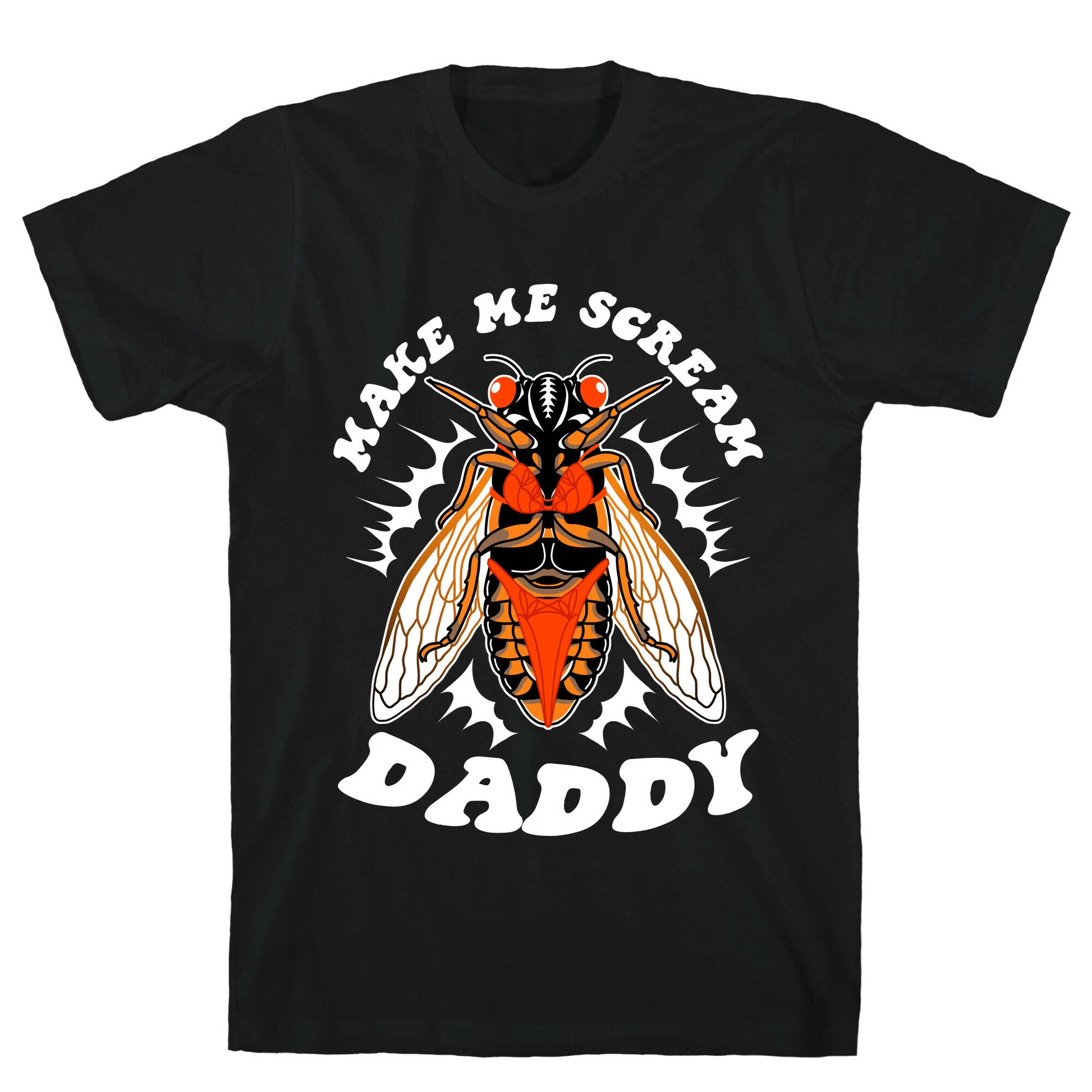 Make Me Scream Daddy Cicada  T-Shirt