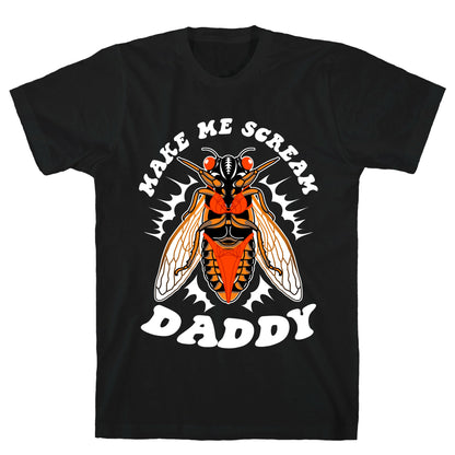 Make Me Scream Daddy Cicada  T-Shirt
