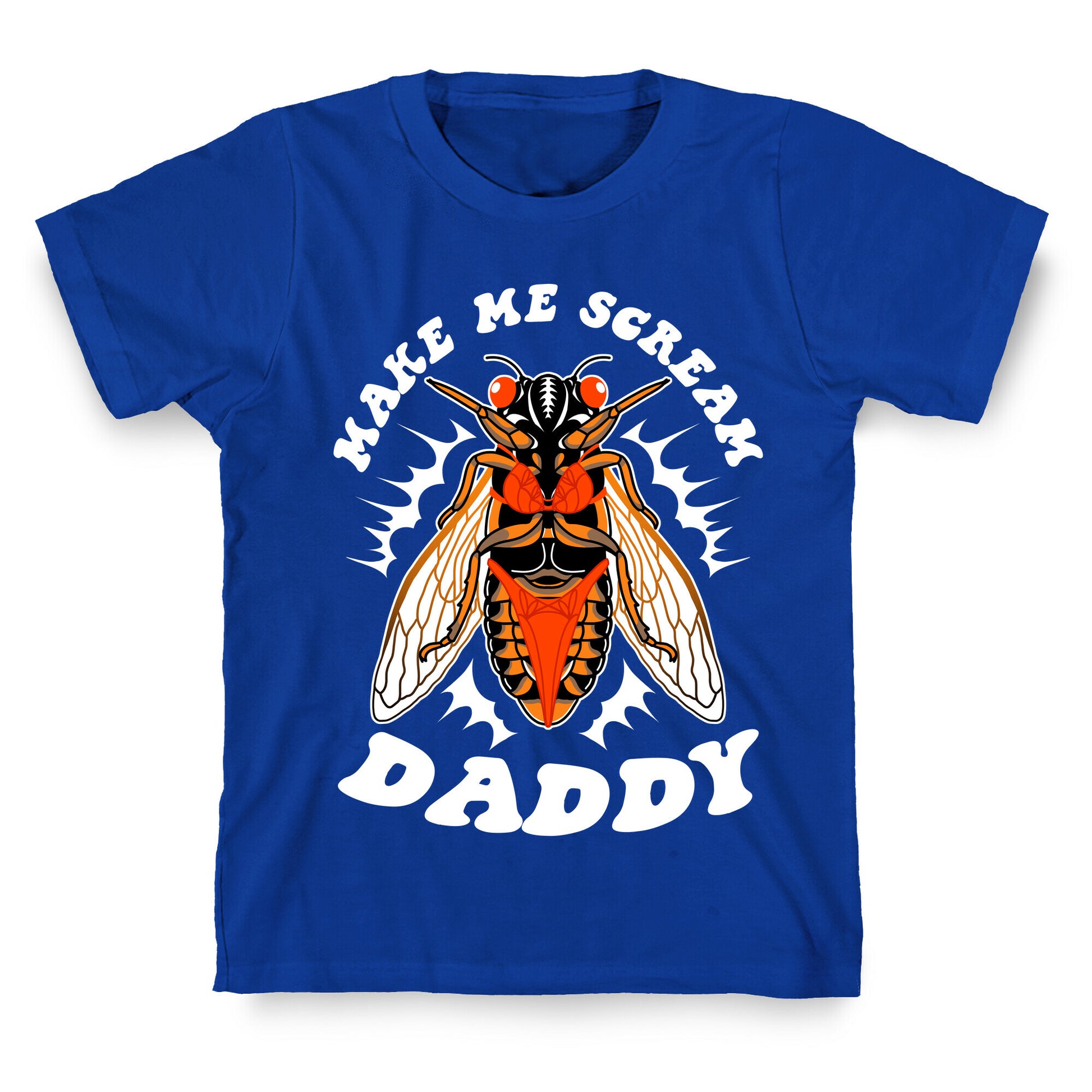 Make Me Scream Daddy Cicada  T-Shirt