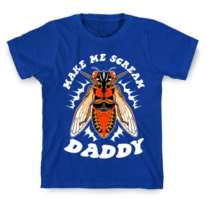Make Me Scream Daddy Cicada  T-Shirt
