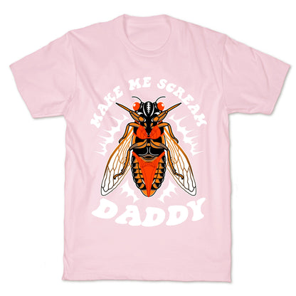 Make Me Scream Daddy Cicada  T-Shirt