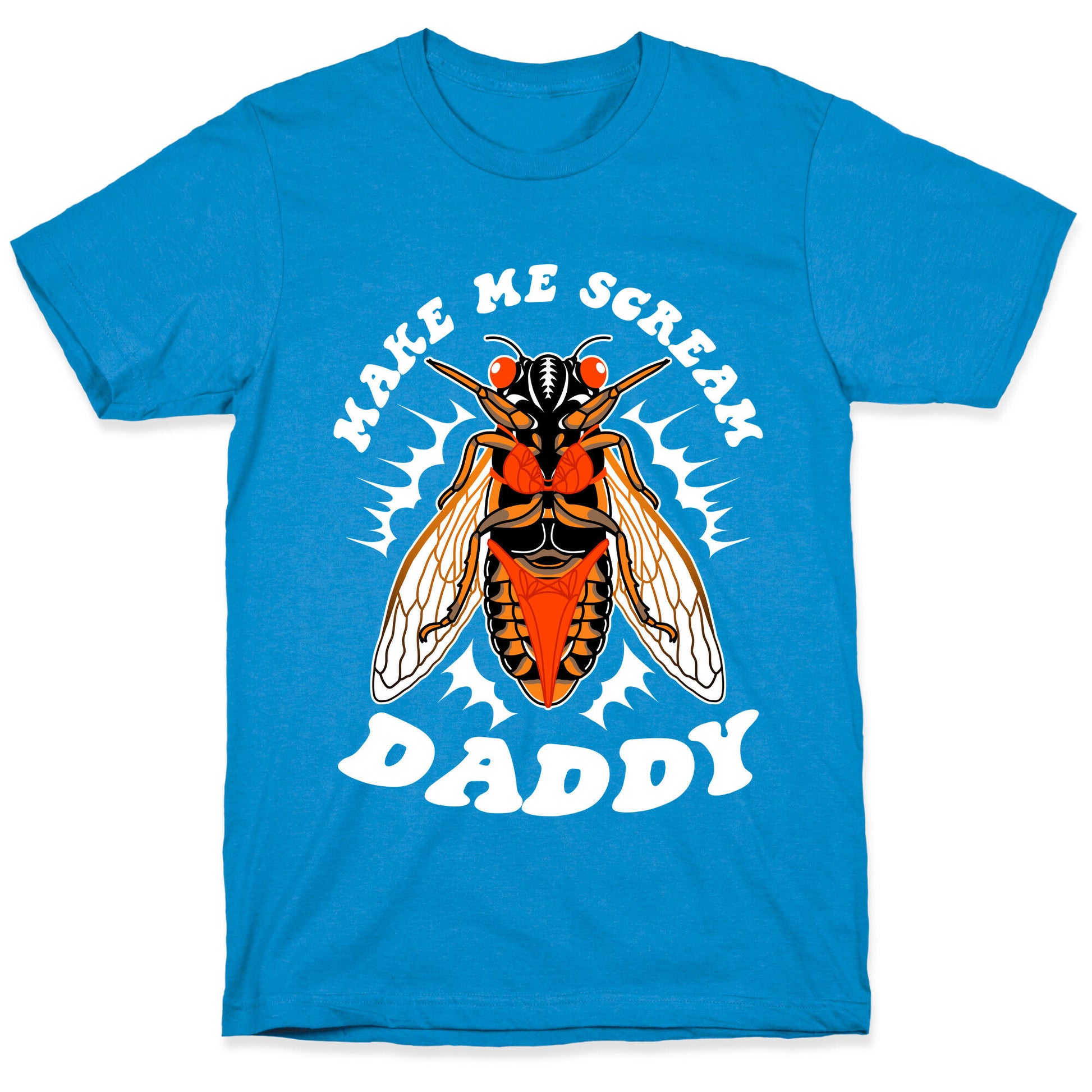 Make Me Scream Daddy Cicada  T-Shirt