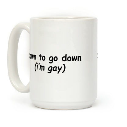 Down To Go Down \(Im Gay\) Coffee Mug