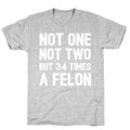 Not One Not Two But 34 Times A Felon  T-Shirt