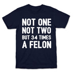 Not One Not Two But 34 Times A Felon  T-Shirt
