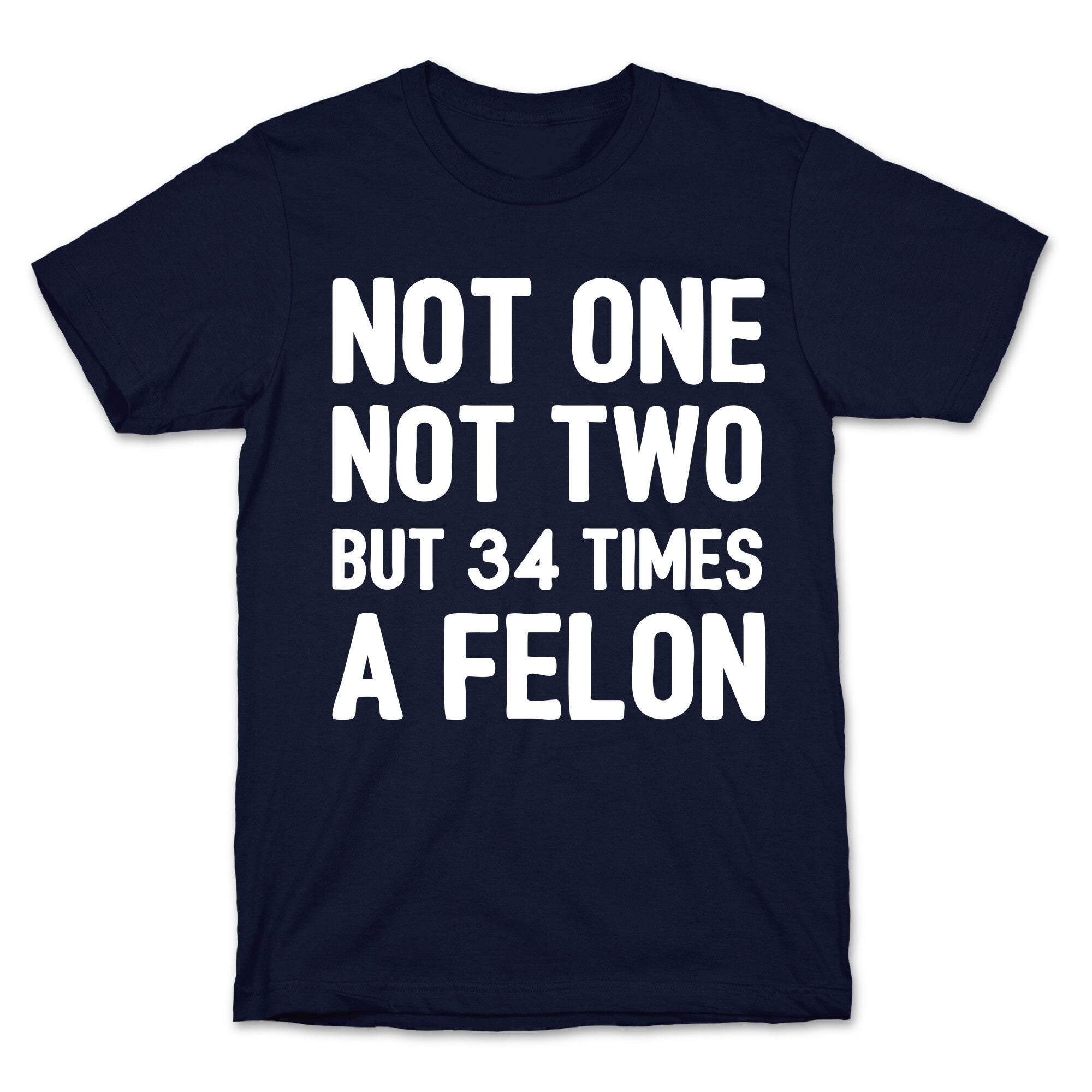 Not One Not Two But 34 Times A Felon  T-Shirt