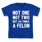 Not One Not Two But 34 Times A Felon  T-Shirt