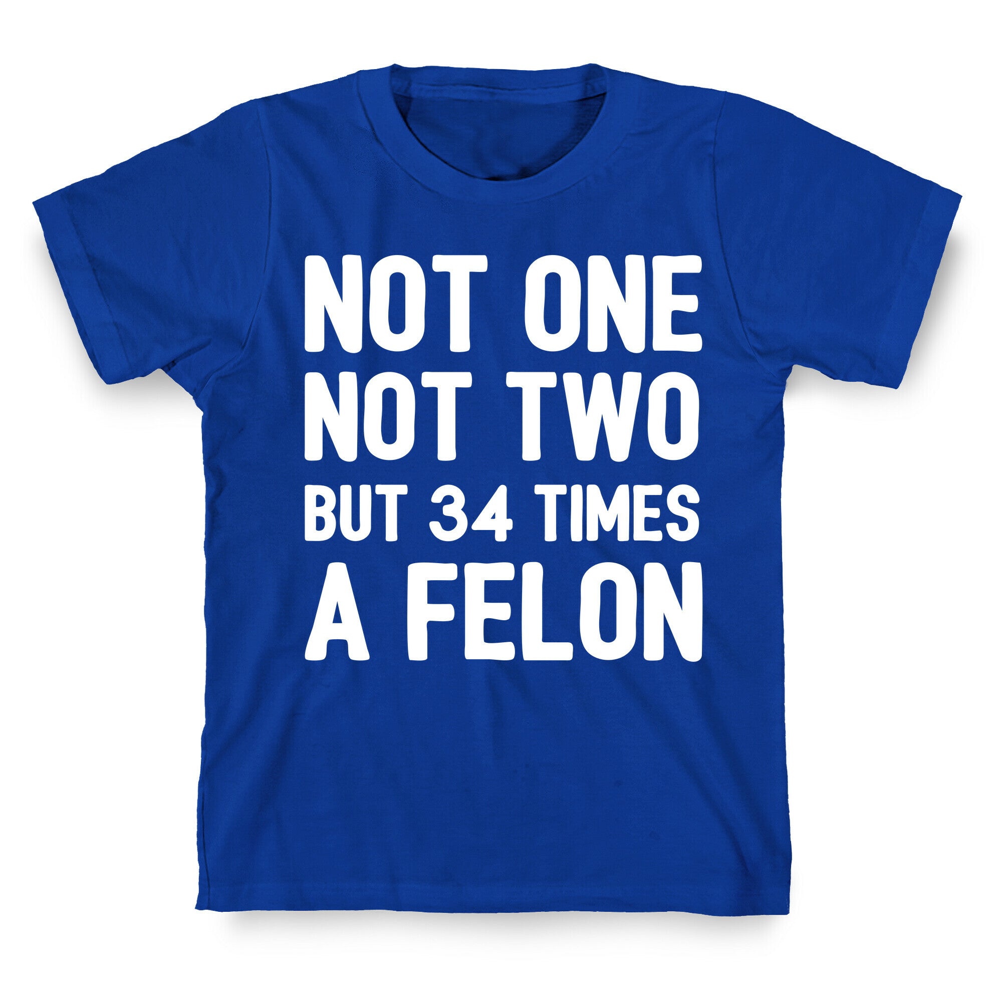 Not One Not Two But 34 Times A Felon  T-Shirt