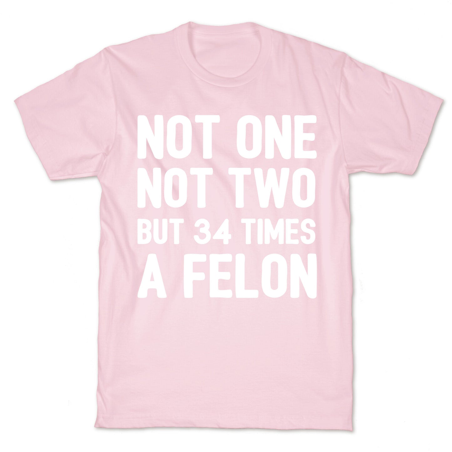 Not One Not Two But 34 Times A Felon  T-Shirt