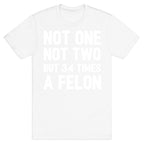 Not One Not Two But 34 Times A Felon  T-Shirt