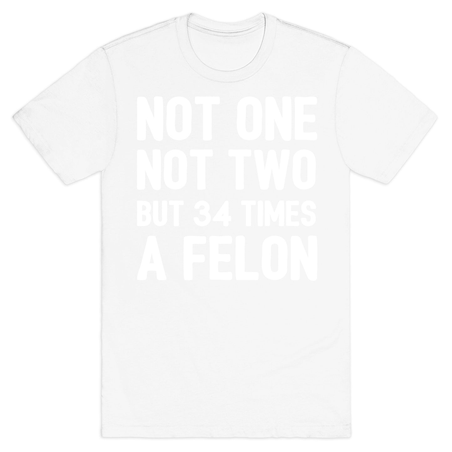 Not One Not Two But 34 Times A Felon  T-Shirt