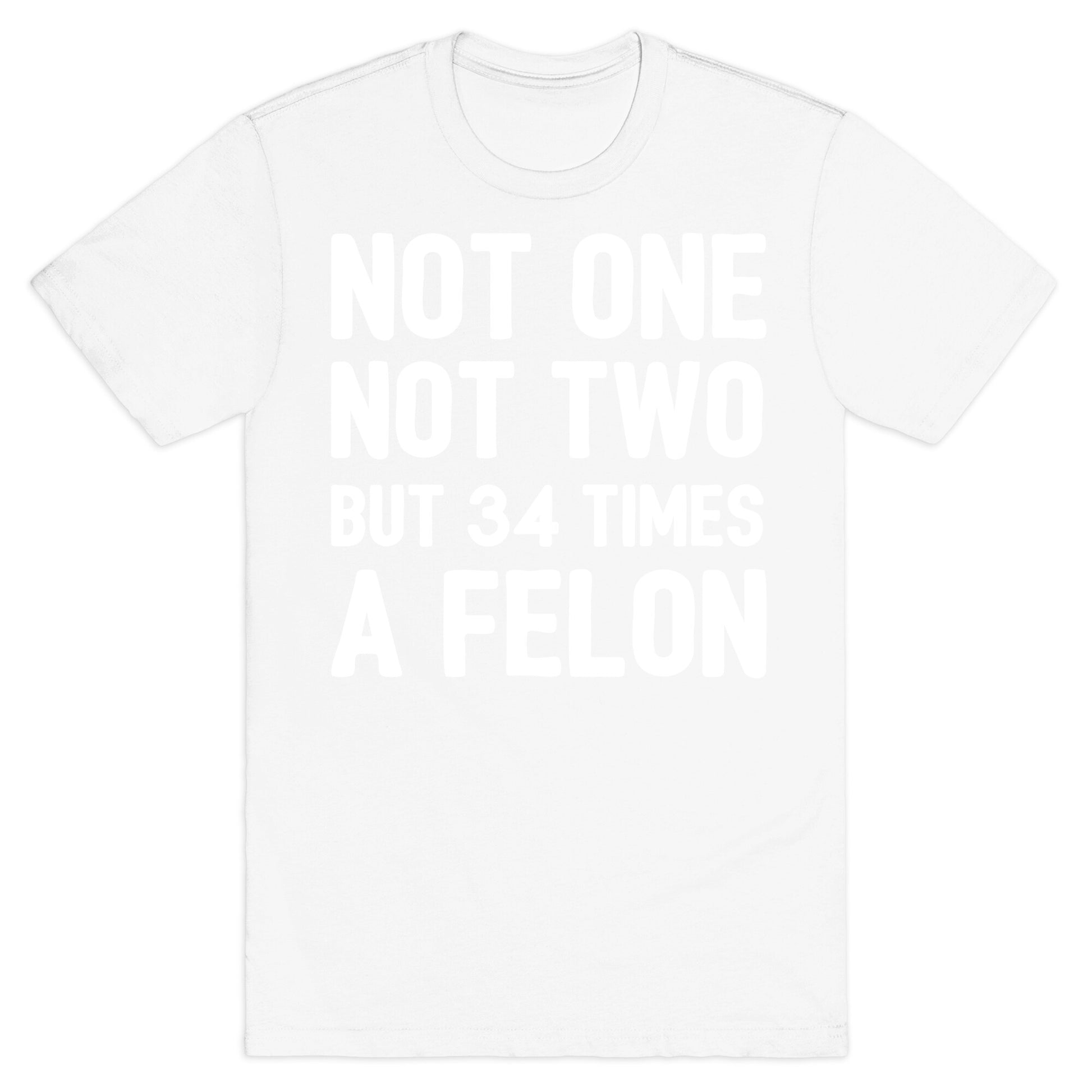 Not One Not Two But 34 Times A Felon  T-Shirt
