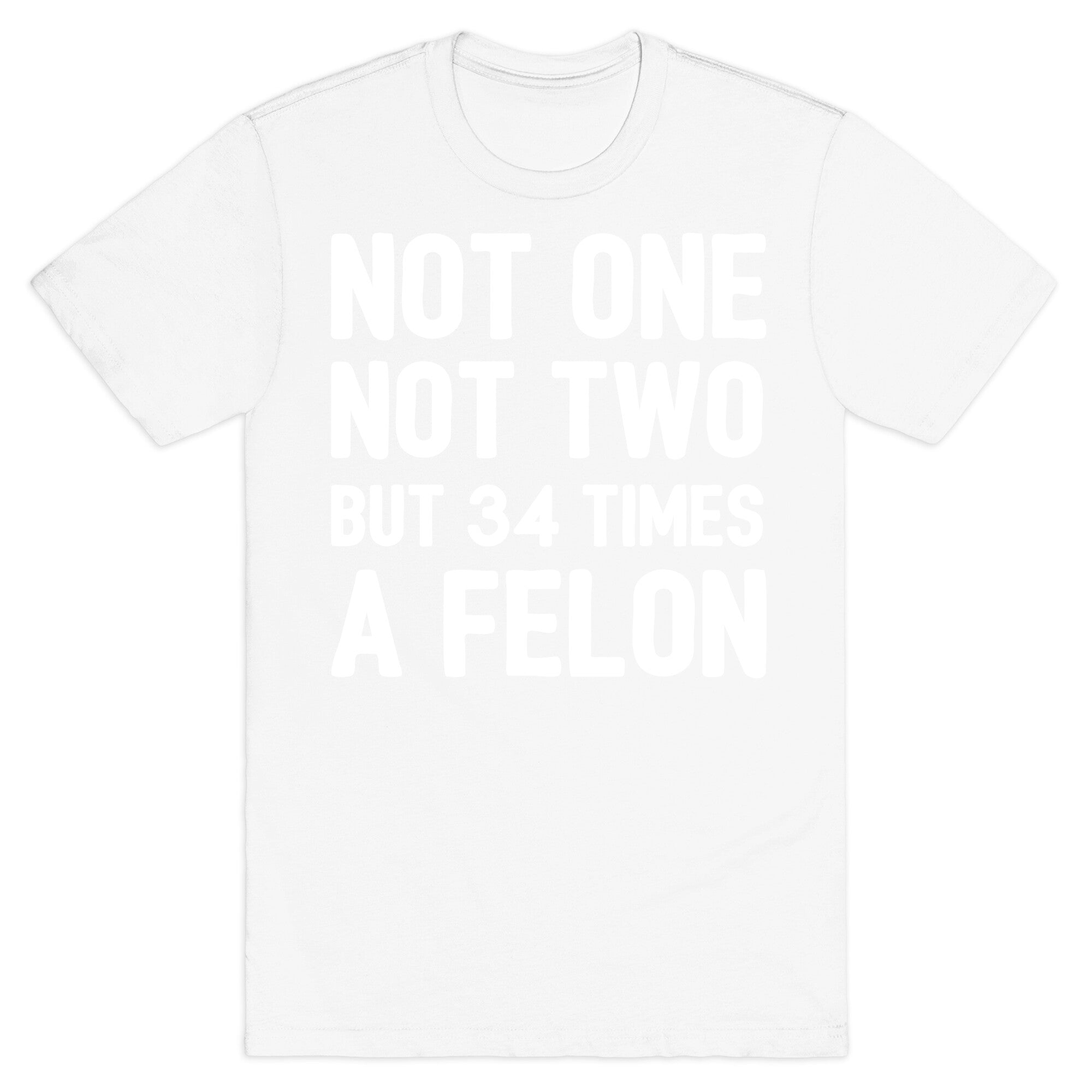 Not One Not Two But 34 Times A Felon  T-Shirt