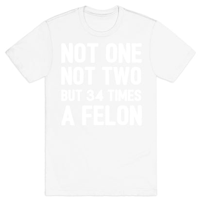Not One Not Two But 34 Times A Felon  T-Shirt