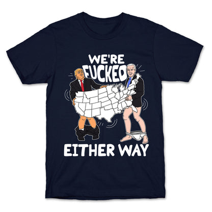 Were Fucked Either Way T-Shirt