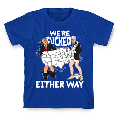 Were Fucked Either Way T-Shirt