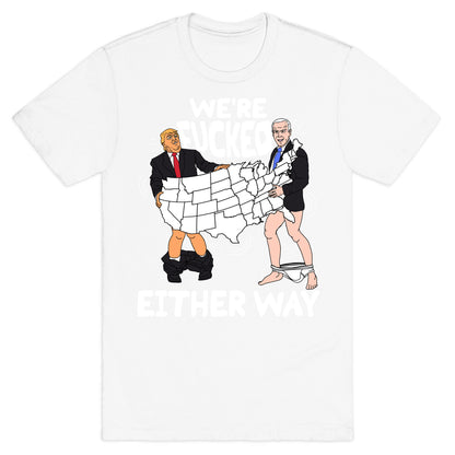 Were Fucked Either Way T-Shirt