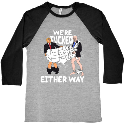 Were Fucked Either Way Baseball Tee