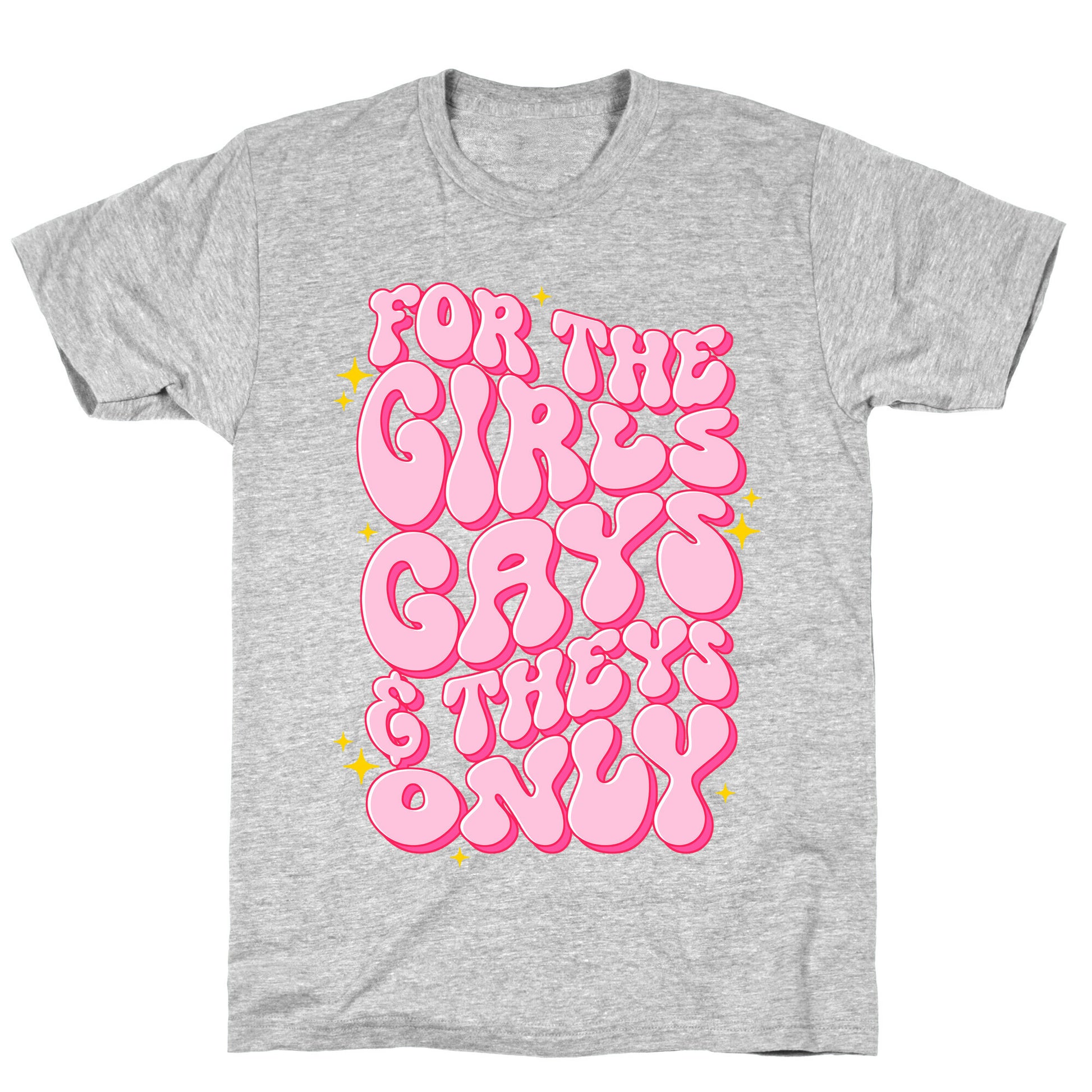 For The Girls, Gays, and Theys Only T-Shirt