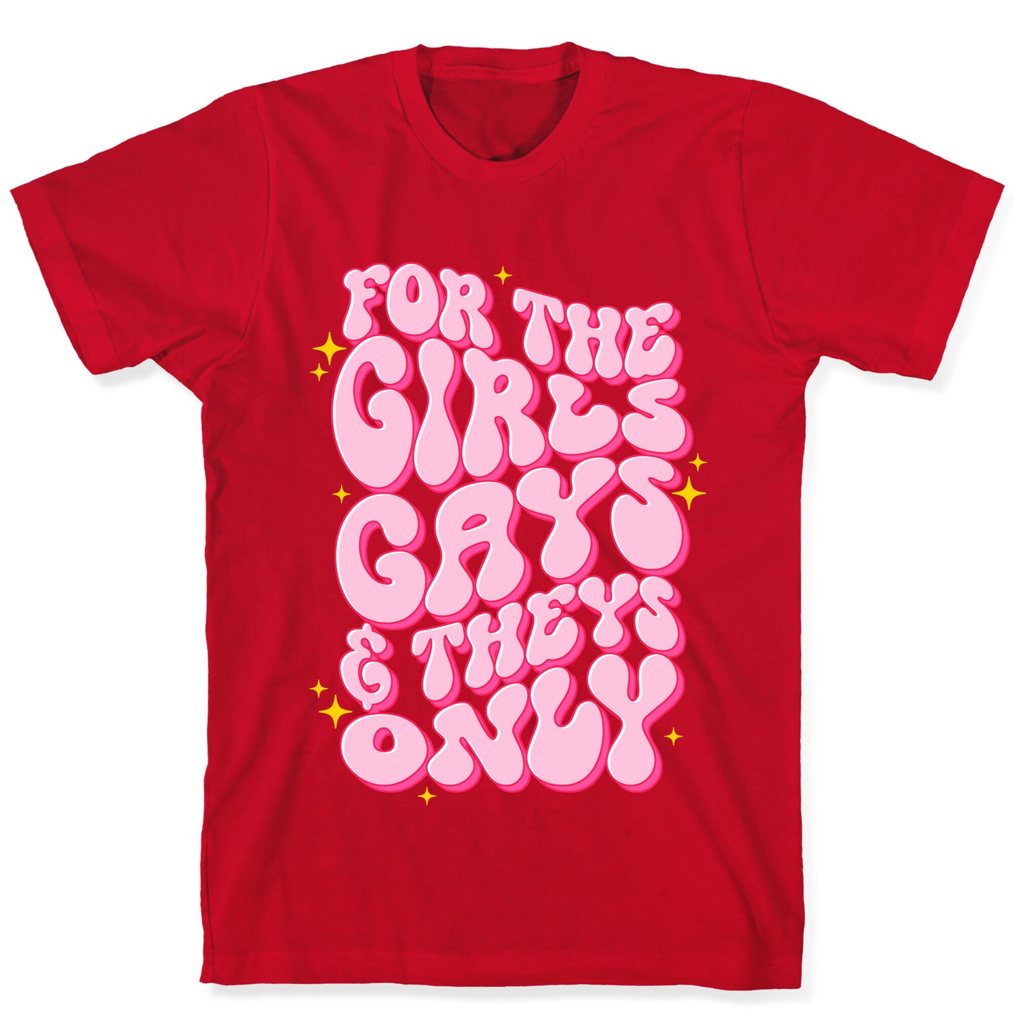 For The Girls, Gays, and Theys Only T-Shirt