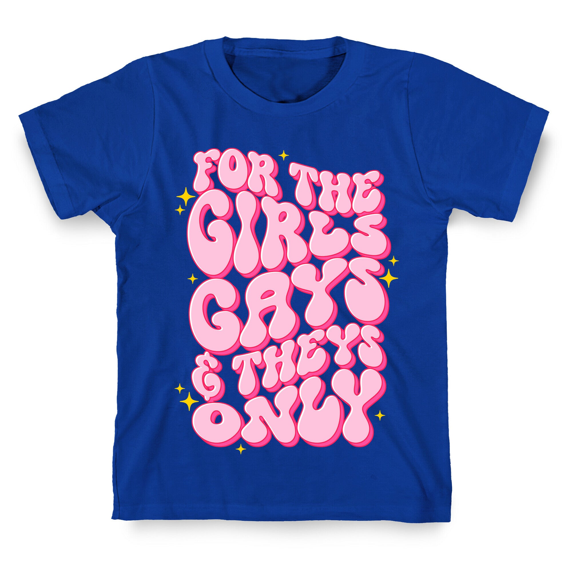 For The Girls, Gays, and Theys Only T-Shirt