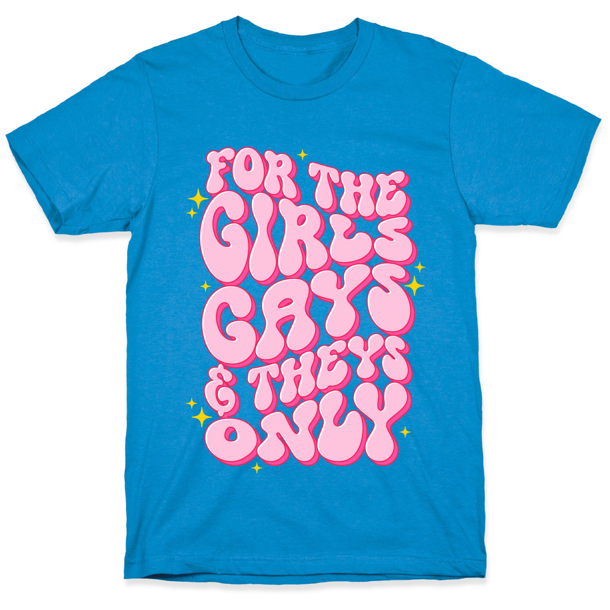 For The Girls, Gays, and Theys Only T-Shirt