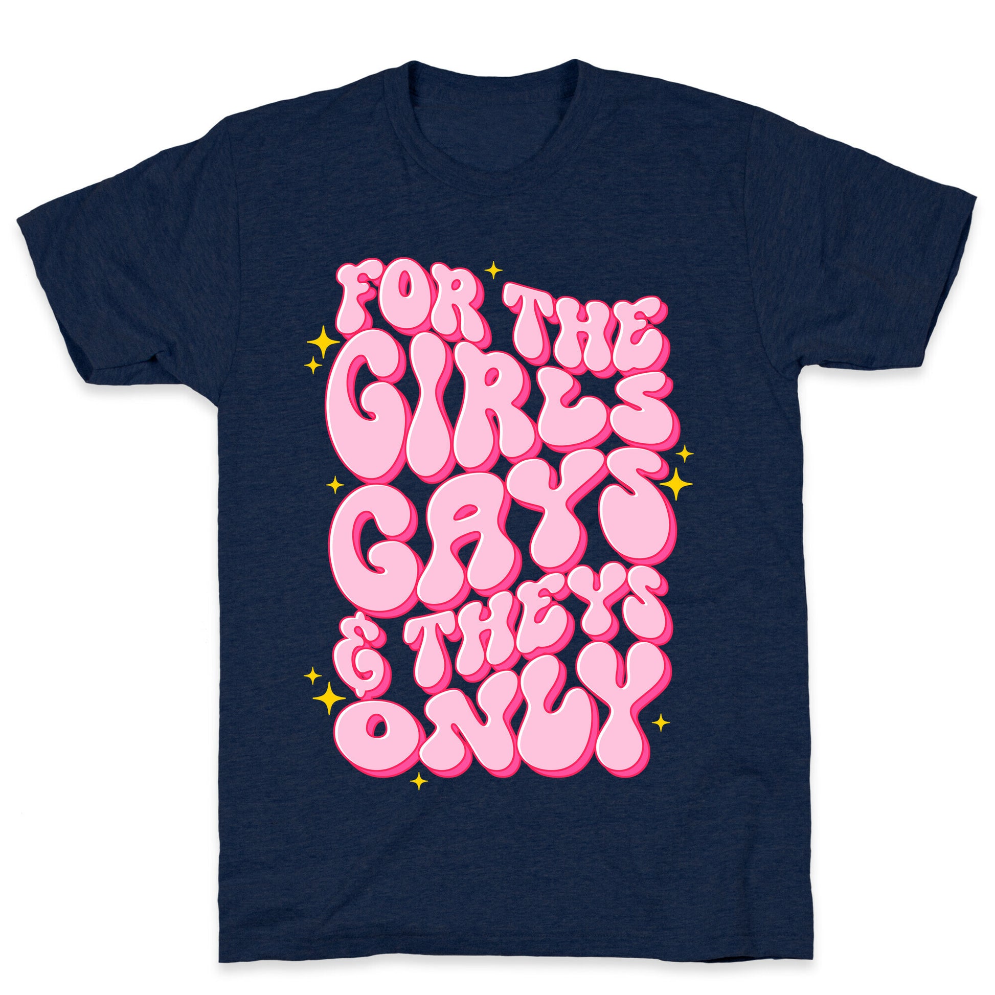 For The Girls, Gays, and Theys Only T-Shirt