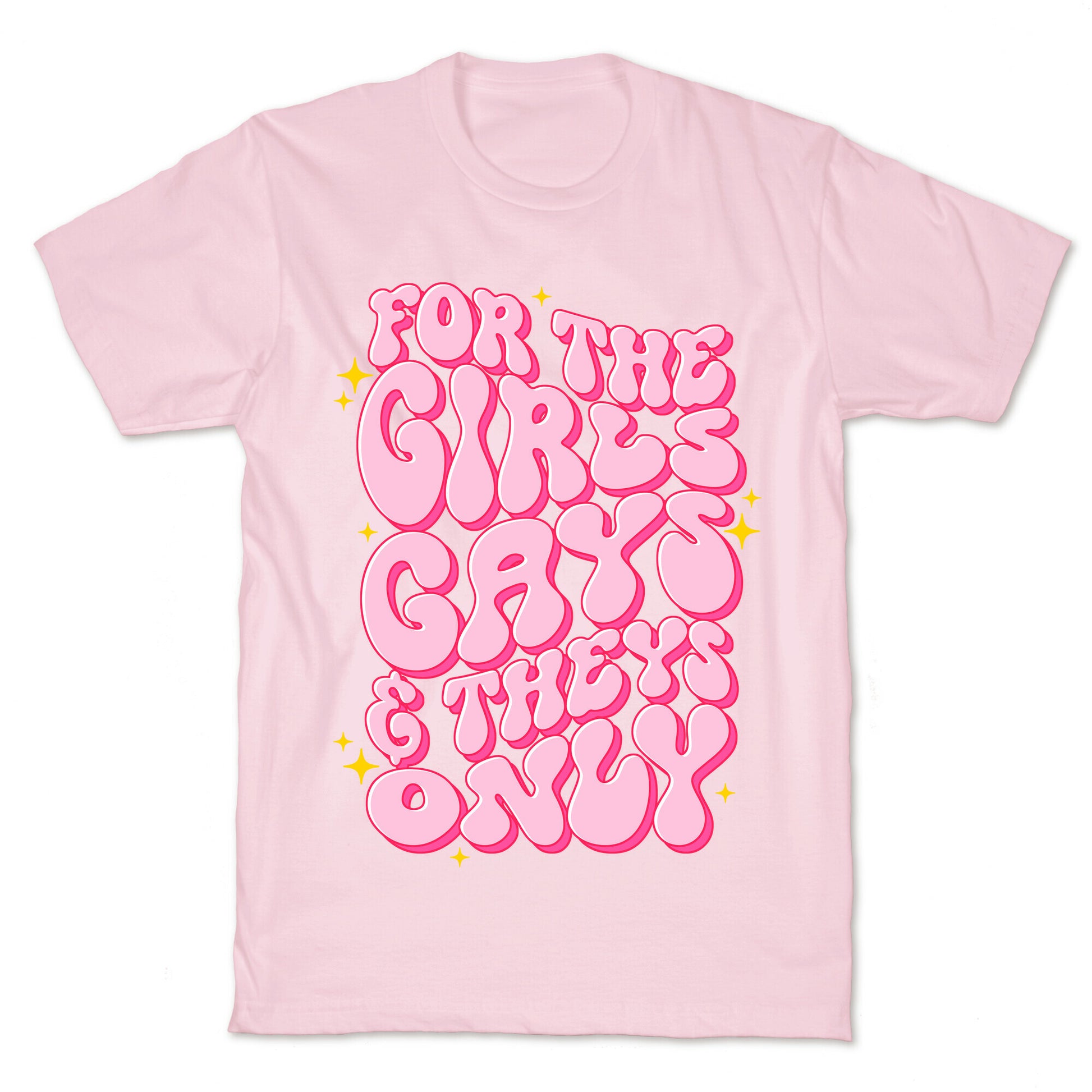 For The Girls, Gays, and Theys Only T-Shirt