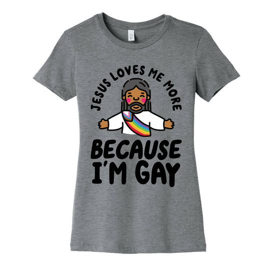 Jesus Loves Me More Because Im Gay Womens Cotton Tee