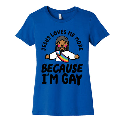 Jesus Loves Me More Because Im Gay Womens Cotton Tee