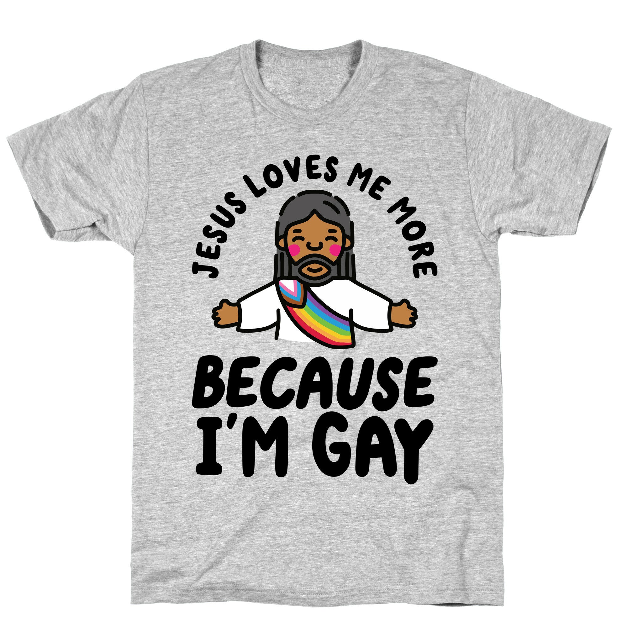 Jesus Loves Me More Because Im Gay T-Shirt