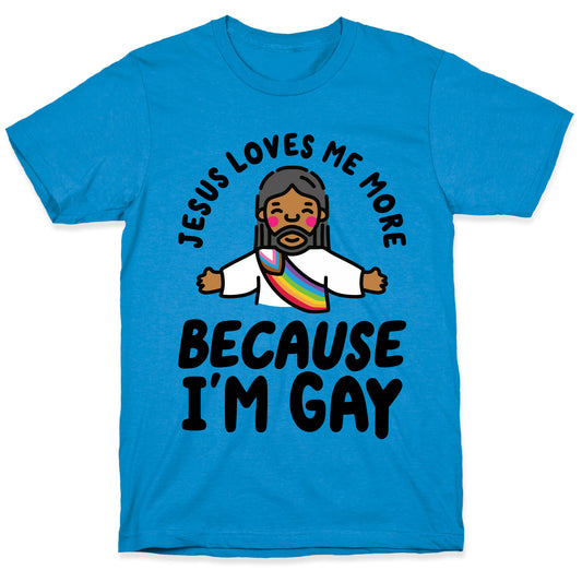 Jesus Loves Me More Because Im Gay T-Shirt