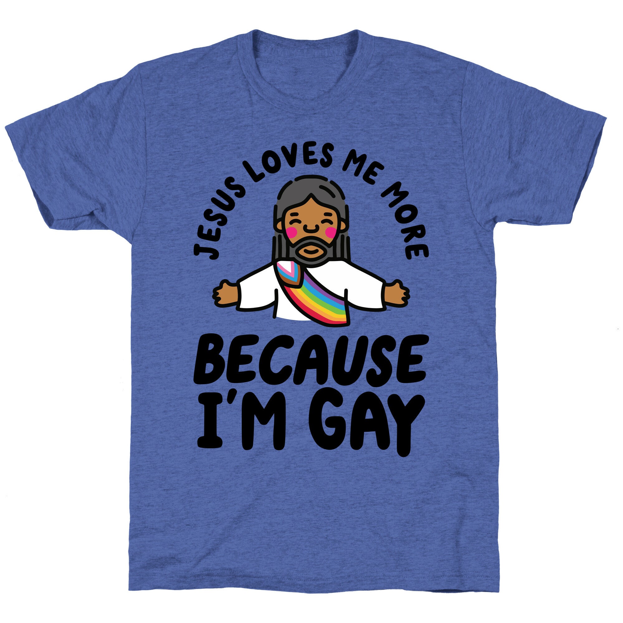Jesus Loves Me More Because Im Gay Unisex Triblend Tee