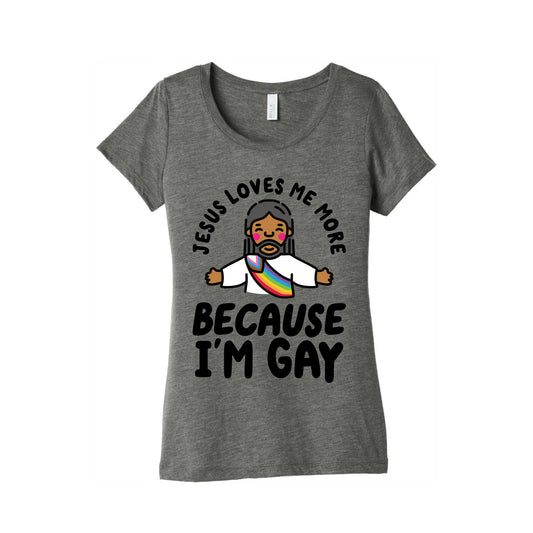 Jesus Loves Me More Because Im Gay Womens Triblend Tee
