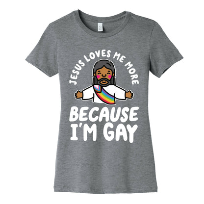 Jesus Loves Me More Because Im Gay Womens Cotton Tee