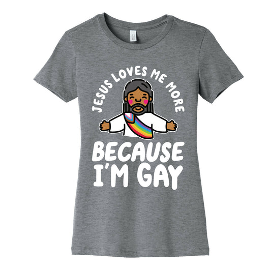 Jesus Loves Me More Because Im Gay Womens Cotton Tee