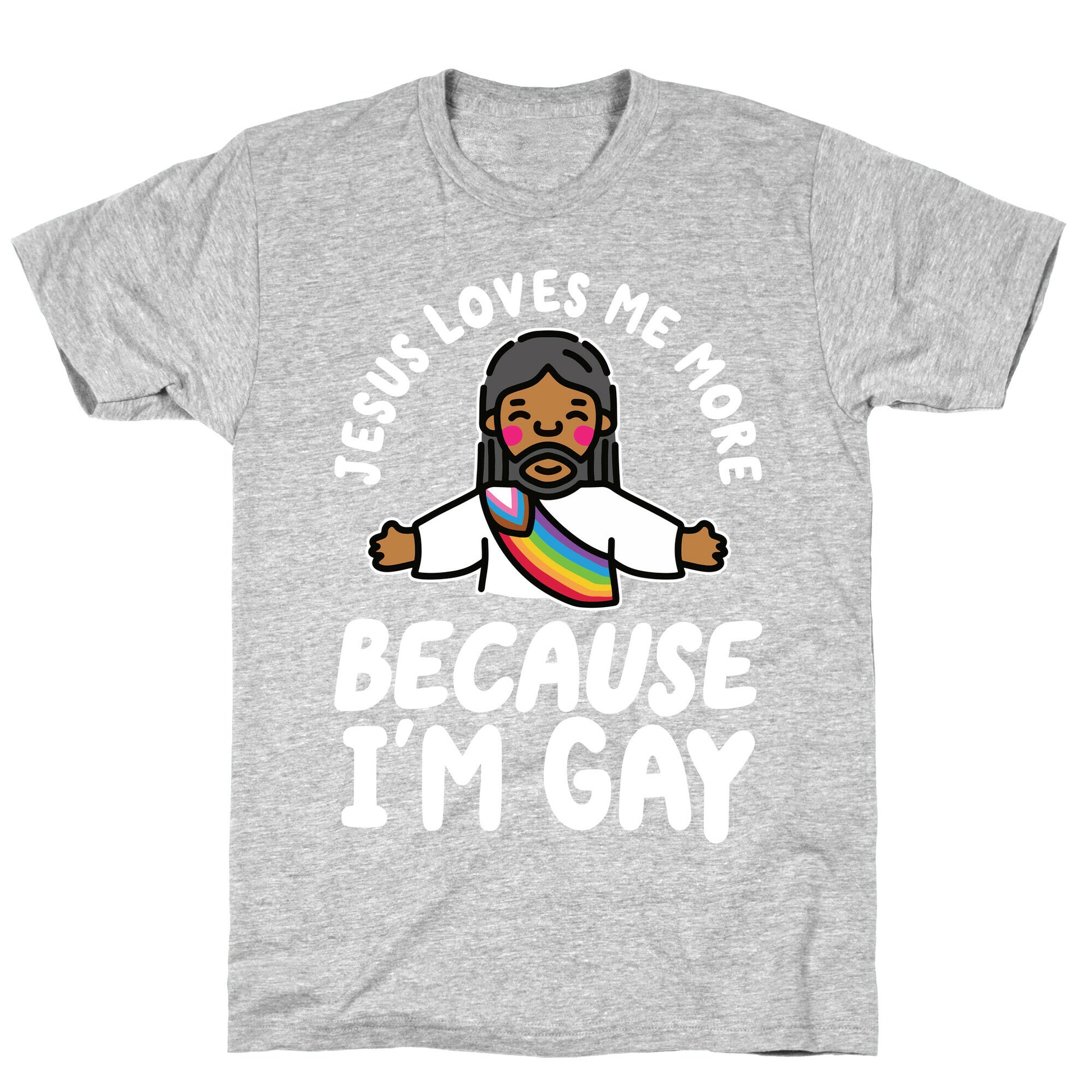 Jesus Loves Me More Because Im Gay T-Shirt