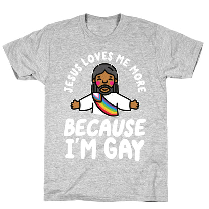Jesus Loves Me More Because Im Gay T-Shirt