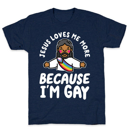 Jesus Loves Me More Because Im Gay T-Shirt