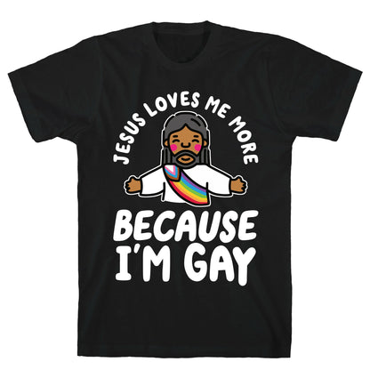 Jesus Loves Me More Because Im Gay T-Shirt