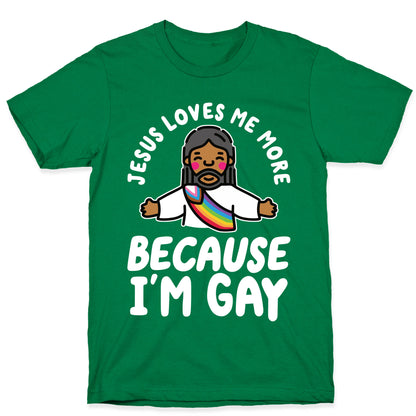 Jesus Loves Me More Because Im Gay T-Shirt