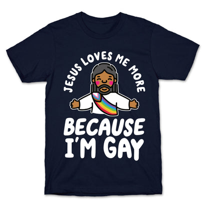 Jesus Loves Me More Because Im Gay T-Shirt