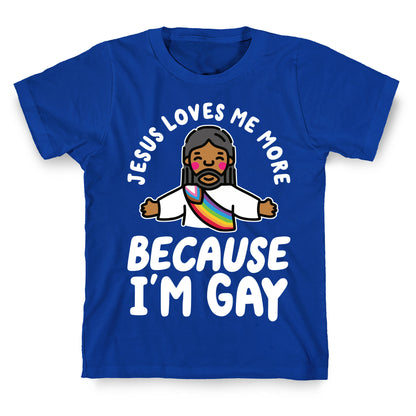 Jesus Loves Me More Because Im Gay T-Shirt